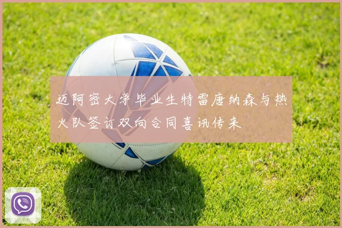 迈阿密大学毕业生特雷唐纳森与热火队签订双向合同喜讯传来
