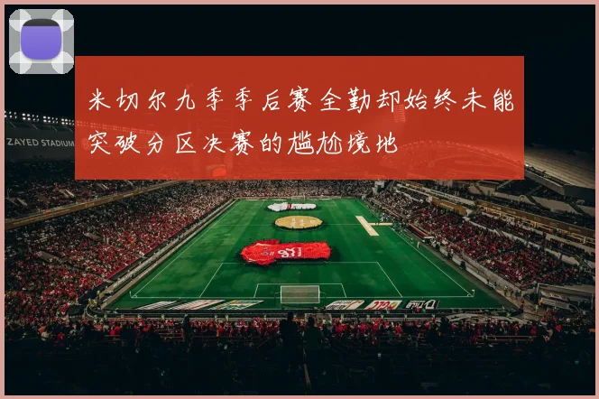 米切尔九季季后赛全勤却始终未能突破分区决赛的尴尬境地